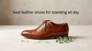 best leather shoes for standing all day
